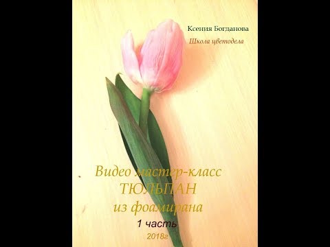 Видео мастер-класс тюльпан из фоамирана 1 часть