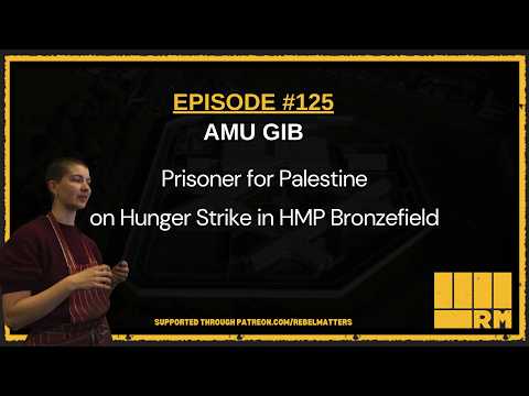 #125: Amu Gib - Prisoner for Palestine on Hunger Strike in HMP Bronzefield