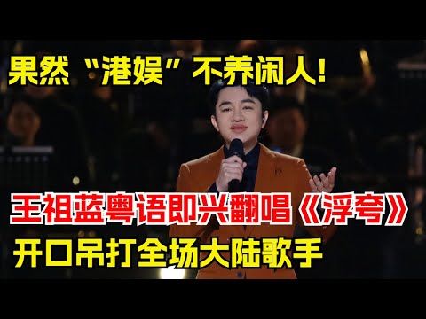 果然“港娱”不养闲人!王祖蓝粤语翻唱《浮夸》,开口吊打全场歌手【跨界唱将】