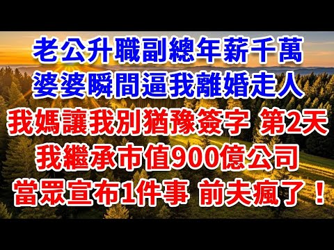 老公升職副總年薪千萬，婆婆瞬間逼我離婚走人，我媽讓我別猶豫簽字。第2天我繼承市值900億公司，當眾宣布一件事前夫瘋了！#思妤說故事#為人處世#生活經驗#情感故事#晚年哲理#說故事#完結文#原創故事