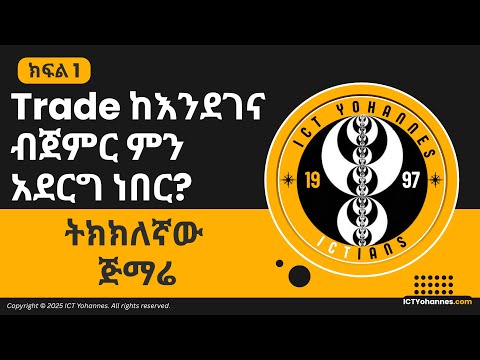 ክፍል 1: ትክክለኛው ጅማሬ – Trade ከእንደገና ብጀምር ምን አደርግ ነበር?