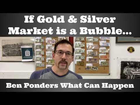 If Gold & Silver Precious Metals Market is a Bubble...Ben Ponders What Can Happen
