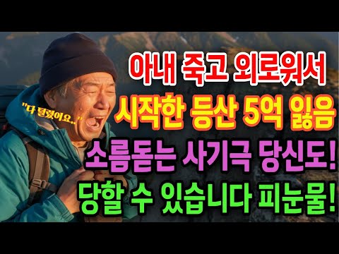 [노후 자금 사연]아내 죽고 외로워서 시작한 등산이 인생을 무너뜨렸습니다.  미모의 10살 연하녀,산악회, 그리고 사라진 5억 -노후자금 -은퇴자금 - 노후위기