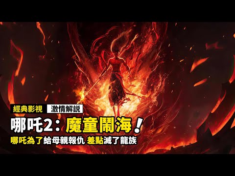 哪吒死而復生，差點滅了龍族，結果發現自己被騙了！一口氣看完《哪吒2：魔童鬧海》