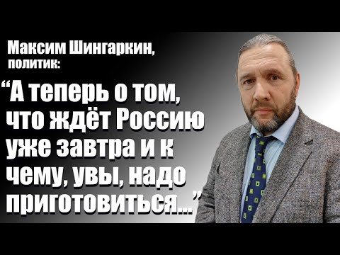 Максим Шингаркин, политик: "А теперь о том, что ждёт Россию уже завтра..."