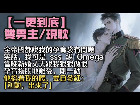 【完結雙男主】全帝國都在傳我的孕育袋出了問題。包括我的新婚丈夫。笑話,我可是 sss 級 Omega。當晚他跟我狠狠做恨。孕育袋脹地難受,剛⼀動,他掐着我的腰,雙目發紅:「別動,出來了。」#bl