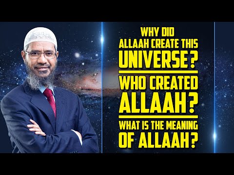 Why did Allah Create this Universe? Who Created Allah? What is the Meaning of Allah? - Dr Zakir Naik