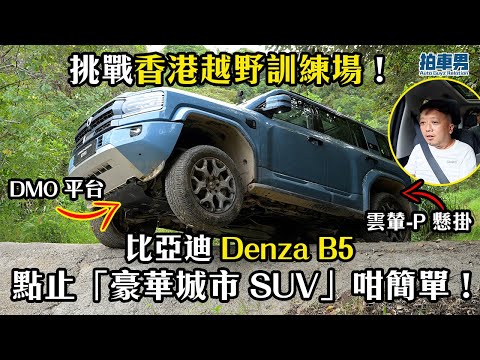 挑戰香港越野場！雲輦-P 懸掛、DMO 平台 比亞迪 Denza B5 點止「豪華城市 SUV」咁簡單！｜拍車男