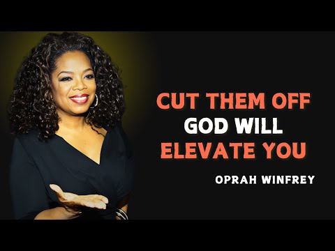 CUT THEM OFF GOD WILL ELEVATE YOU - OPRAH WINFREY MOTIVATION
