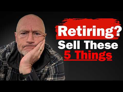Sell These 5 Things BEFORE Retiring