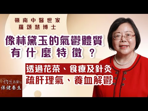 嶺南中醫世家羅頌慧博士：像林黛玉的氣鬱體質有什麼特徵？透過花茶、食療及針灸 疏肝理氣、養血解鬱 《大醫精誠》（2023-07-03）