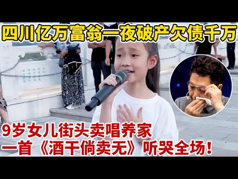 四川亿万富翁一夜破产欠债千万,9岁女儿被迫街头卖唱养家,一首《酒干倘卖无》沧桑嗓音听哭全场【王芳王为念访谈】