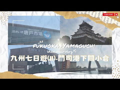 【九州輪椅七日遊🇯🇵2025】EP.2 門司港｜唐戶市場｜九州鐵道紀念館｜藍翼橋｜門司港懷舊展望室｜小倉城｜JR Pass實測｜北九州樂享周遊券｜關門海峽渡輪｜福岡｜九州｜無障礙全攻略｜輪椅旅行