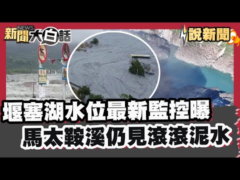堰塞湖水位最新監控曝 馬太鞍溪空拍視角仍見滾滾泥水 中央.地方撤離範圍重疊罹難者多集中警戒區 垂直避難恐存誤導 年長行動不便者怎逃【#大白話說新聞】#堰塞湖#馬太鞍溪#罹難