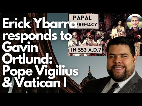 Erick Ybarra responds to Gavin Ortlund: Pope Vigilius & Vatican I
