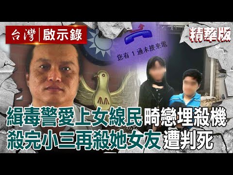 【精選】緝毒優良警愛上女線民「殺完小三再殺她女友」把人打到面目全非？！ 一度說謊逃刑責「栽在前長官手裡」伏法前遺言：很愛我的孩子？！【台灣啟示錄】