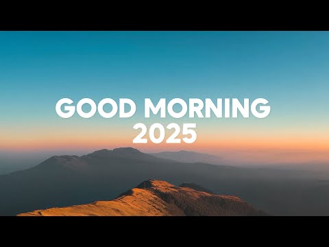 Good Morning, 2025 🌅☕ Happy Music to Start Your Day Playlist - Relaxing Chillout House