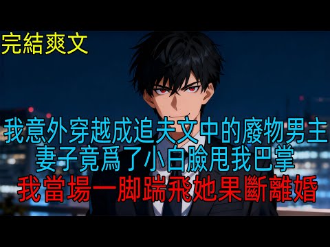 [反套路爽文】我穿越成追夫文中的廢物男主，妻子爲了她那小白臉乾弟弟當衆甩我巴掌，我當場一脚踹飛她果斷離婚#爽文#穿越#打臉#狗血#逆襲#小説推薦#一口氣看完#動漫