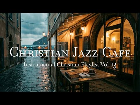 Christian Jazz Cafe Instrumental Music Vol. 13 | Quiet Devotion & Worship – Rainy Day Prayer