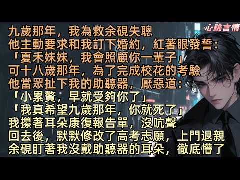 【願你那日並未生還】九歲那年，我為救余硯失聰，他主動要求和我訂婚約：「夏禾妹妹，我會照顧你一輩子」可十八歲那年，為了完成校花的考驗，他扯下我助聽器：「小累贅，早就受夠你了」我攥著耳朵康復報告單，沒吭聲