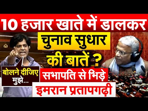 10 हजार खाते में डालकर चुनाव सुधार की बातें ? सभापति से भिड़े इमरान प्रतापगढ़ी
