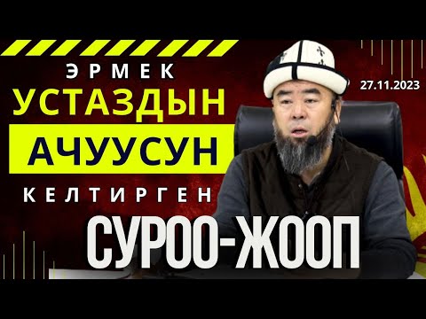 СИЗ КҮТКӨН СУРОО-ЖООП: ЭРМЕК УСТАЗДЫ АЧУУЛАНТКАН СУРОО