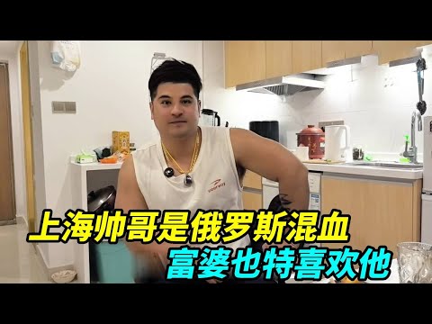 上海帅哥是俄罗斯混血，谈过不同国家15个女友，富婆也特喜欢他！【上海王秋裤】