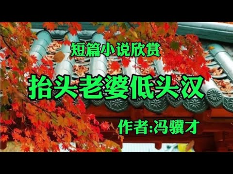 短篇小说欣赏：《抬头老婆低头汉》作者：冯骥才！