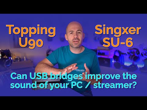 Topping U90 & Singxer SU-6 - Can USB bridges improve the sound of your PC / streamer?