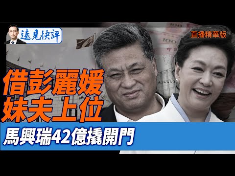 借彭麗媛妹夫上位,馬興瑞42億撬開門【每日直播精華】遠見快評｜2025.07.17