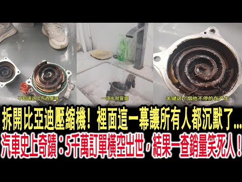拆開比亞迪壓縮機!裡面這一幕讓所有人都沉默了...汽車史上奇蹟:5千萬訂單橫空出世,結果一查銷量笑死人!