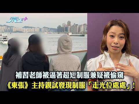 東張西望｜補習老師被逼著超短制服 《東張》主持親試發現制服「走光位處處」!｜補習社｜行為不檢｜俞可程