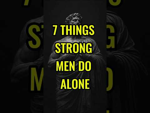 7 THINGS STRONG MEN DO ALONE #stoicism #stoicwisdom