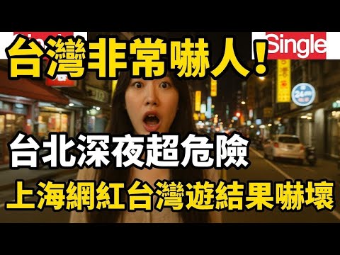 上海小網紅沒到台灣前覺得台灣非常嚇人，台北深夜超危險，結果網紅台灣旅遊後嚇壞，台灣跟自己想像的完全不一樣
