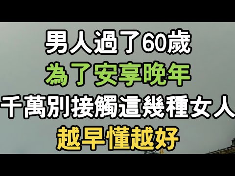 男人過了60歲,為了安享晚年,千萬別接觸這幾種女人,越早懂越好!#男人 #晚年 #女人 #i愛生活life