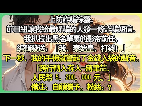 娛樂圈現言💕上防詐騙綜藝，節目組讓我傳一封詐騙簡訊給最好騙的人。我扒拉出黑名單裡的影帝前任，編輯發送：「我，秦始皇，打錢！」下一秒，我的手機就響起了金錢入袋的聲音。備註：自願贈予。#薄荷听书