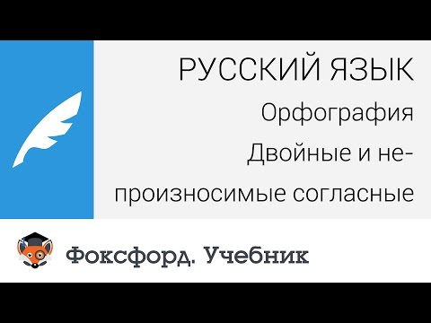 Русский язык. Орфография: Двойные и непроизносимые согласные. Центр онлайн-обучения «Фоксфорд»