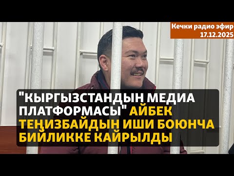 Радио эфир | 17.12.2025 | "Кыргызстандын медиа платформасы" Айбек Теңизбай боюнча бийликке кайрылды