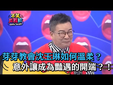 芽芽教會沈玉琳如何對女人溫柔？意外讓成為豔遇的開端？！【不笑算我輸】 EP428｜沈玉琳