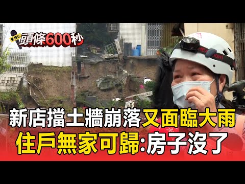新店擋土牆崩落「又面臨大雨」! 住戶無家可歸哽咽:第一棟房子沒了【頭條600秒】