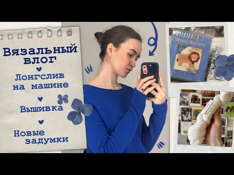 Вязальный влог💙Лонгслив на машине🌀Новые проекты и задумки🧵Вышивка🪡