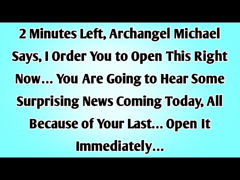 👉2 Minutes Left, Archangel Michael Says, I Order You to Open This Right Now… You Are Going to Hear