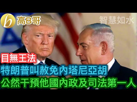特朗普叫赦免內塔尼亞胡 公然干預他國內政及司法第一人［智慧如水 – 高B哥 GBG］