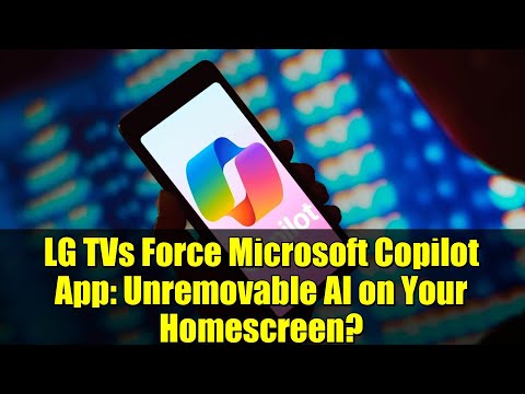 LG TVs Force Microsoft Copilot App: Unremovable AI on Your Homescreen?