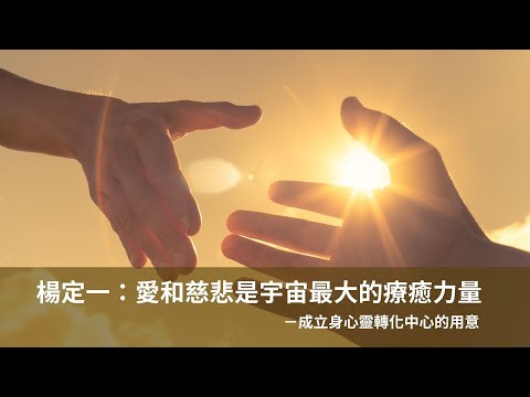 楊定一：愛和慈悲是宇宙最大的療癒力量，每一口呼吸都是服務的機會－成立身心靈轉化中心的用意