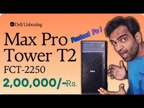 Dell Max Pro Tower T2 FCT-2250, Unboxing the Fastest PC with Brand Name on it