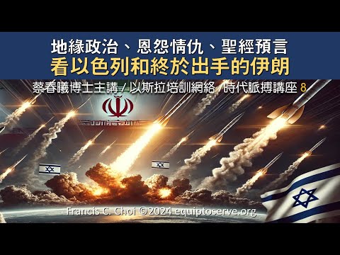 【時代脈搏講座 8】從地緣政治、恩怨情仇、聖經預言看以色列和終於出手的伊朗 (蔡春曦博士主講/粵語/中文字幕)