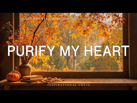 Purify My Heart: Instrumental Worship & Prayer Music with Scriptures & Autumn🍂Inspirational CKEYS