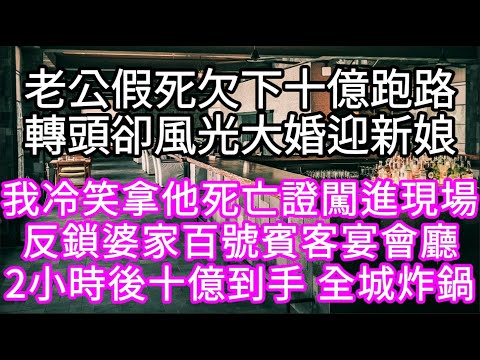 老公假死欠下十億跑路轉頭卻風光大婚迎新娘 我冷笑拿他死亡證闖進現場反鎖婆家百號賓客宴會廳2小時後十億到手 全城炸鍋 #心書時光 #為人處事 #生活經驗 #情感故事 #唯美频道 #爽文