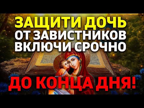 20 декабря УБЕРЕГИ ДОЧЬ ОТ ЗАВИСТНИКОВ И ЗЛЫХ ЛЮДЕЙ! Сильная защитная молитва за дочь